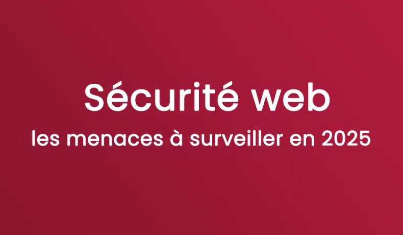 Sécurité web : les menaces à surveiller en 2025