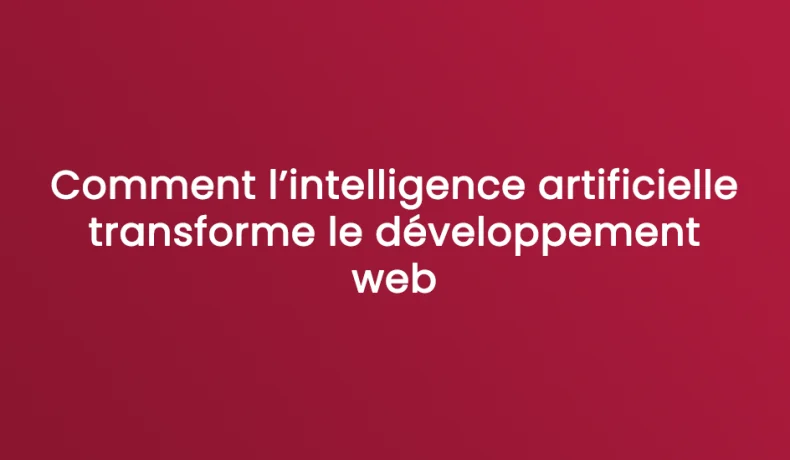 Comment l’intelligence artificielle transforme le développement web
