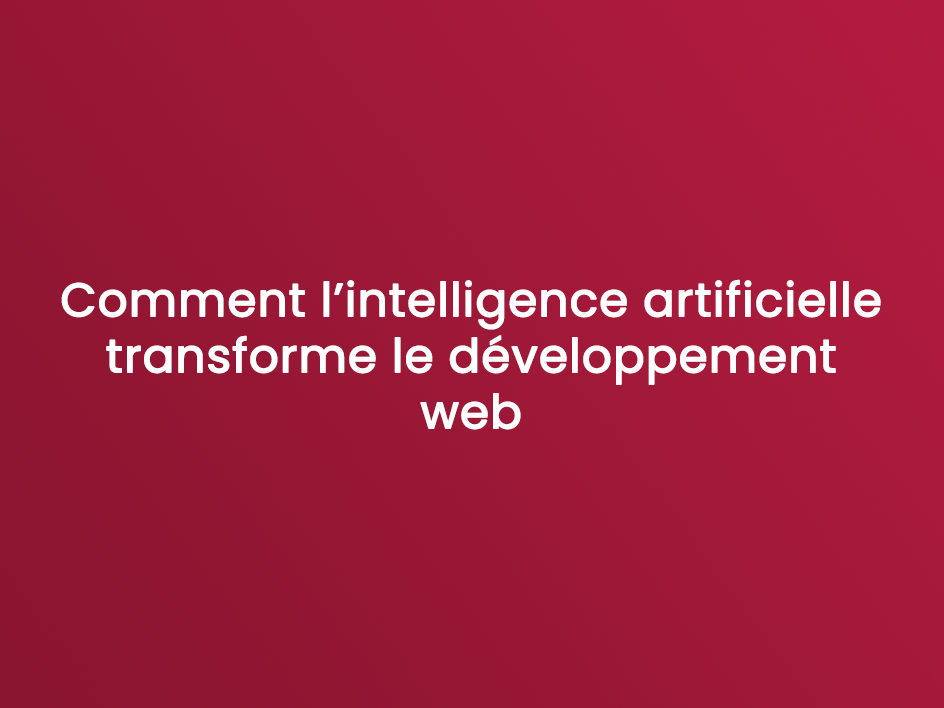 Comment l’intelligence artificielle transforme le développement web