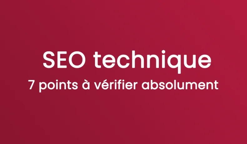 SEO technique : 7 points à vérifier absolument