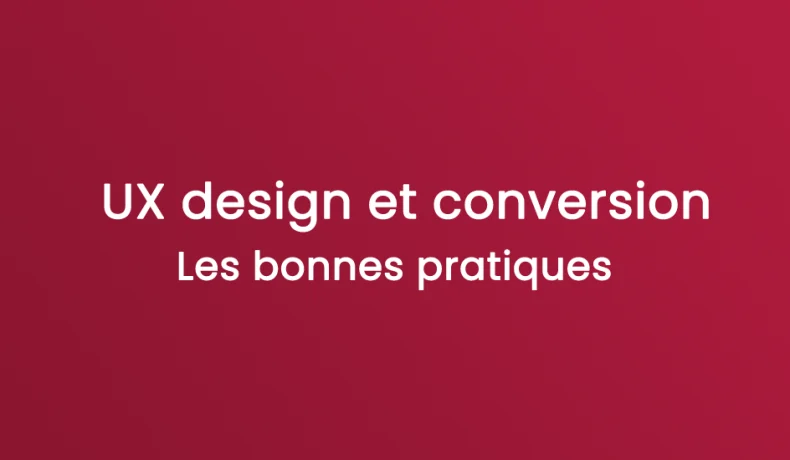 UX design et conversion les bonnes pratiques