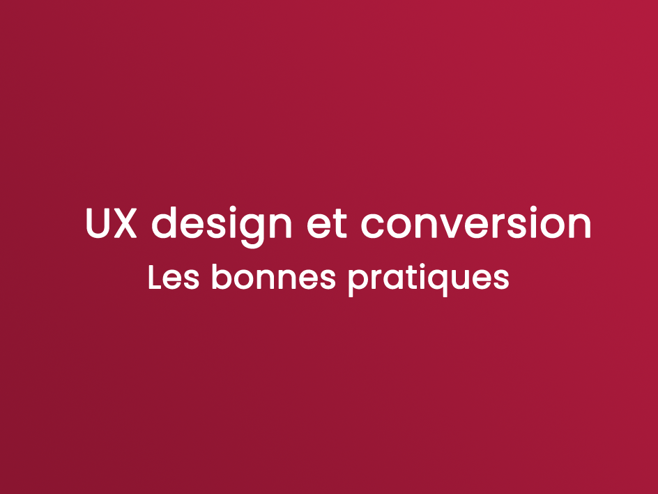UX design et conversion les bonnes pratiques